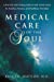 Medical Care of the Soul: A Practical & Healing Guide to End-Of-Life Issues for Families, Patients, & Health Care Providers