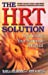 The HRT Solution : Optimizing Your Hormone Potential