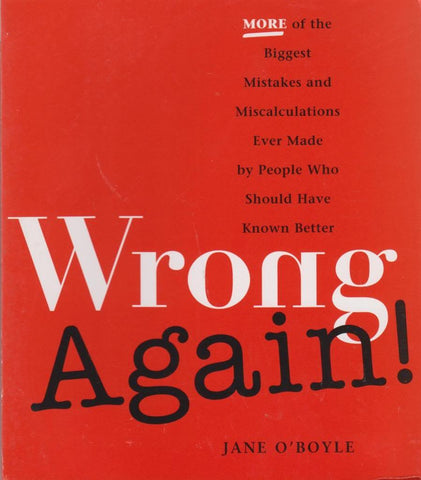 Wrong Again!: More of the Biggest Mistakes and Miscalculations Ever Made