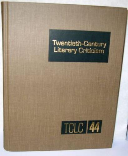 TCLC Volume 44 Twentieth-Century Literary Criticism: Excerpts from Criticism of the Works of Novelists, Poets, Playwrights, Short Story Writers, and Other Creative