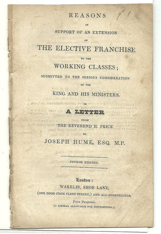 Reasons in Support of an Extension of The Elective Franchise to the Working Classes: submitted to the serious consideration of the King and His Ministers in a Letter from The Reverend H. Price to Joseph Hume, Esq. M.P.