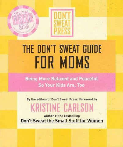 The Don't Sweat Guide For Moms: Being More Relaxed and Peaceful so Your Kids Are, Too (Don't Sweat Guides)
